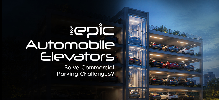 How EPIC Automobile Elevators Solve Commercial Parking Challenges?