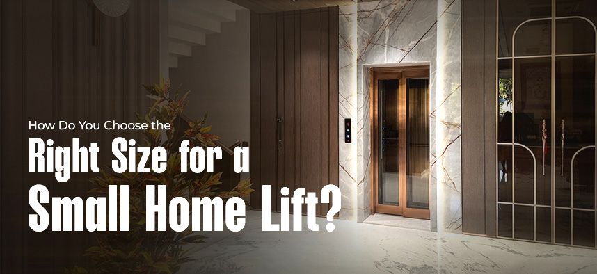 How Do You Choose the Right Size for a Small Home Lift?